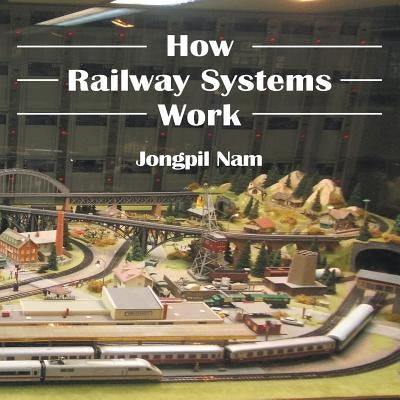 How Railway Systems Work by Nam, Jongpil