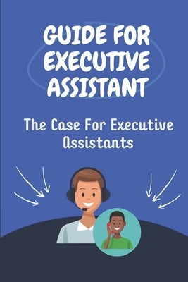 Guide For Executive Assistant: The Case For Executive Assistants: Effectively Executive Assistant by Quashie, Shondra