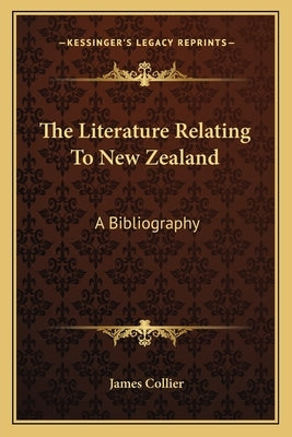 The Literature Relating To New Zealand: A Bibliography by Collier, James