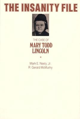 The Insanity File: The Case of Mary Todd Lincoln by Neely, Mark E.