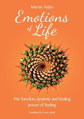 Emotions of life: The function, dynamic and healing power of feeling by Tidén, Martin