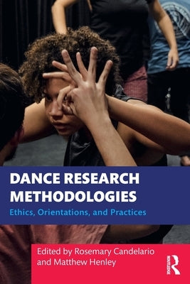 Dance Research Methodologies: Ethics, Orientations, and Practices by Candelario, Rosemary