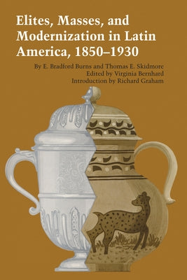 Elites, Masses, and Modernization in Latin America, 1850-1930 by Burns, E. Bradford