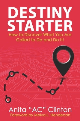 Destiny Starter: How to Discover What You Are Called to Do and Do It! by Clinton, Anita Ac