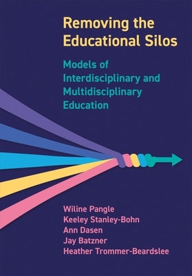Removing the Educational Silos: Models of Interdisciplinary and Multi-Disciplinary Education by Pangle, Wiline