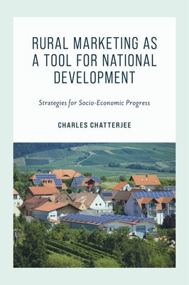 Rural Marketing as a Tool for National Development: Strategies for Socio-Economic Progress by Chatterjee, Charles