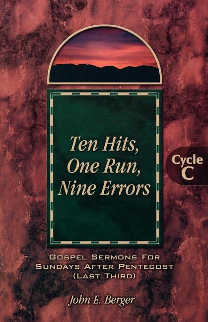 Ten Hits, One Run, Nine Errors: Gospel Lesson Sermons for Pentecost Last Third, Cycle C by Berger, John E.
