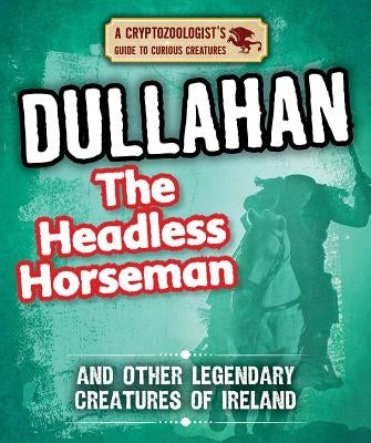 Dullahan the Headless Horseman and Other Legendary Creatures of Ireland by Boutland, Craig