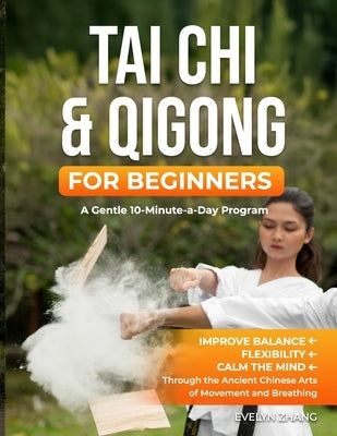 Tai Chi & Qigong for Beginners: A Gentle 10-Minute-a-Day Program to Improve Balance, Energy, and Mindfulness through Tai Chi & Qigong Exercises by Zhang, Evelyn