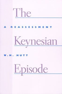 The Keynesian Episode: A Reassessment by Hutt, W. H.