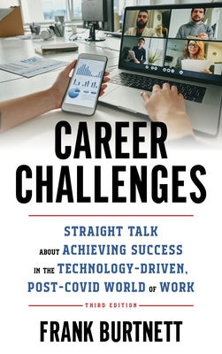 Career Challenges: Straight Talk about Achieving Success in the Technology-Driven, Post-Covid World of Work by Burtnett, Frank