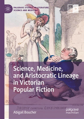 Science, Medicine, and Aristocratic Lineage in Victorian Popular Fiction by Boucher, Abigail