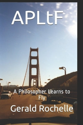 APLtF: A Philosopher Learns to Fly by Rochelle, Gerald