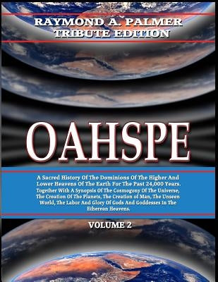 Oahspe Volume 2: Raymond A. Palmer Tribute Edition (In Two Volumes) by Newbrough, John Ballou