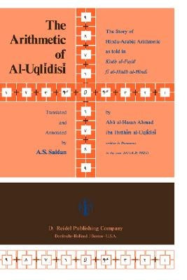 The Arithmetic of Al-Uqlīdisī: The Story of Hindu-Arabic Arithmetic as Told in Kitāb Al-Fuṣūl Fī Al-Ḥisāb Al by Saidan, A. S.