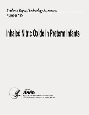 Inhaled Nitric Oxide in Preterm Infants: Evidence Report/Technology Assessment Number 195 by And Quality, Agency for Healthcare Resea