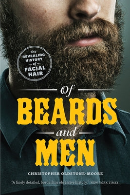 Of Beards and Men: The Revealing History of Facial Hair by Oldstone-Moore, Christopher
