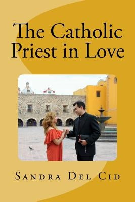The Catholic Priest in LOVE: Natural feeling or a Sin? by del Cid, Sandra