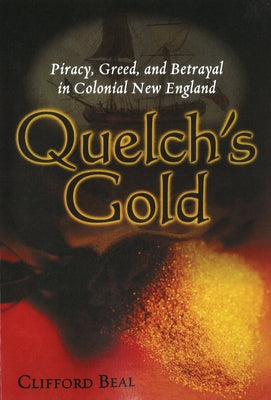 Quelch's Gold: Piracy, Greed, and Betrayal in Colonial New England by Beal, Cilford
