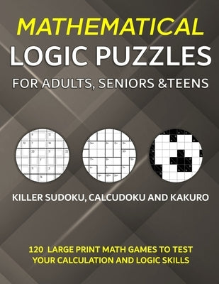 Mathematical Logic Puzzles for Adults, Seniors and Teens: Killer Sudoku, Calcudoku and Kakuro - 120 Large Print Math Games to Test Your Calculation an by Publishing, Puzzler Pro