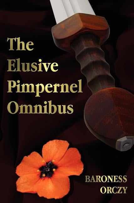 The Elusive Pimpernel with a Child of the Revolution, Mam'zelle Guillotine, the League of the Scarlet Pimpernel and the Adventures of the Scarlet Pimp by Orczy, Baroness