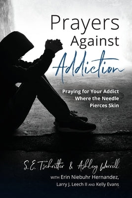 Prayers Against Addiction: Praying for Your Addict Where the Needle Pierces Skin by Tschritter, Samantha Evans