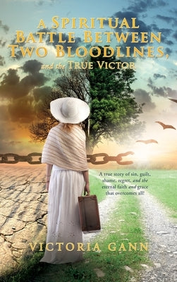 A Spiritual Battle Between Two Bloodlines,: and the True Victor by Gann, Victoria