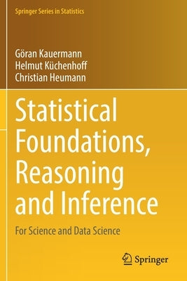 Statistical Foundations, Reasoning and Inference: For Science and Data Science by Kauermann, Göran