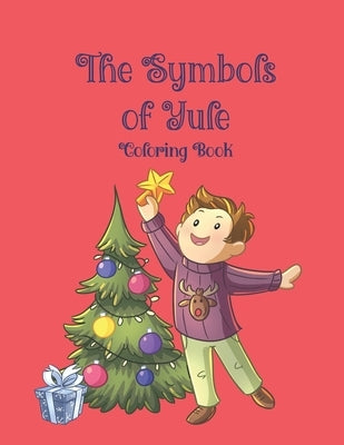 The Symbols of Yule Coloring Book: 51 coloring pages that teach your child about the symbols of Yule. Ages 4-9 by Sage, The Humble