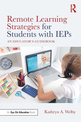 Remote Learning Strategies for Students with IEPs: An Educator's Guidebook by Welby, Kathryn A.