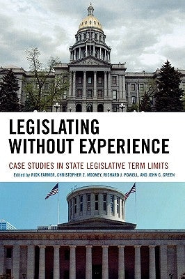 Legislating Without Experience: Case Studies in State Legislative Term Limits by Mooney, Christopher Z.