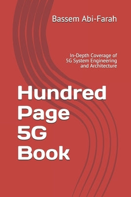 Hundred Page 5G Book: In-Depth Coverage of 5G System Engineering and Architecture by Abi-Farah, Bassem
