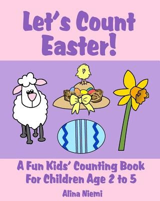 Let's Count Easter!: A Fun Kids Counting Book for Children Age 2 to 5 by Niemi, Alina