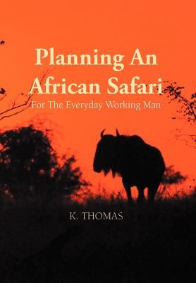 Planning an African Safari: For the Everyday Working Man by Thomas, Kerry