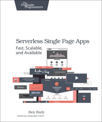 Serverless Single Page Apps: Fast, Scalable, and Available by Rady, Ben