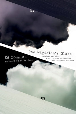 The Magician's Glass: Character and fate: eight essays on climbing and the mountain life by Douglas, Ed