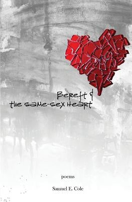 Bereft & the Same Sex Heart by Cole, Samuel E.