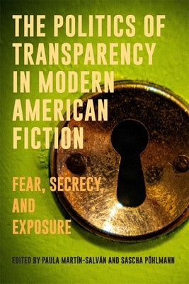 The Politics of Transparency in Modern American Fiction: Fear, Secrecy, and Exposure by Martain Salvaan, Paula