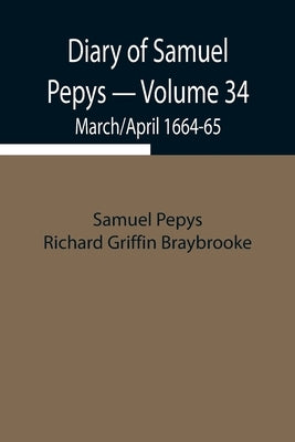 Diary Of Samuel Pepys - Volume 34: March/April 1664-65 by Pepys Richard Griffin Braybrooke, Samuel