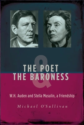 The Poet & the Baroness: W.H. Auden and Stella Musulin, a Friendship by O'Sullivan, Michael