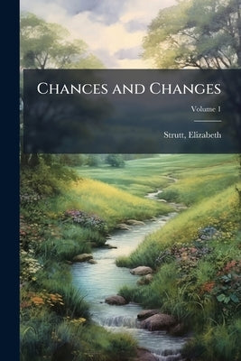 Chances and Changes: A Domestic Story; Volume 1 by Elizabeth, Strutt
