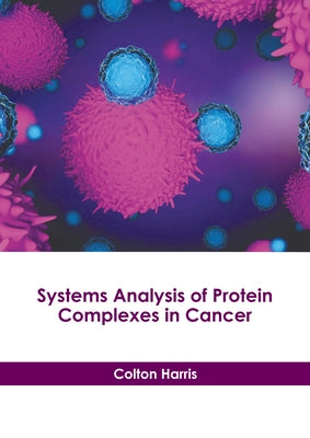 Systems Analysis of Protein Complexes in Cancer by Harris, Colton