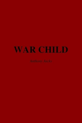 War Child: Adverse Childhood Experiences, Combat Trauma, and the Search for Peace. by Jacks, Anthony
