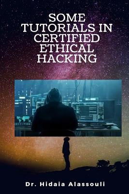 Some Tutorials in Certified Ethical Hacking by Alassouli, Hidaia Mahmood
