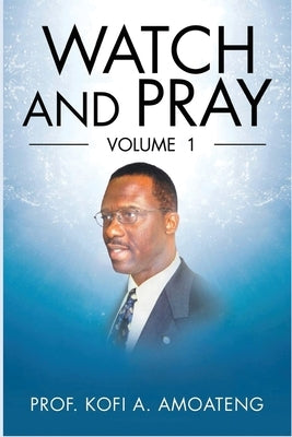 Watch and Pray by Amoateng, Prof Kofi a.
