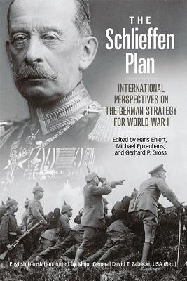 The Schlieffen Plan: International Perspectives on the German Strategy for World War I by Ehlert, Hans