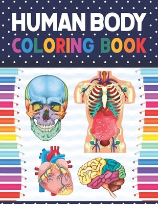 Human Body Coloring Book: Human Body Anatomy Coloring Book For Kids, Boys and Girls and Medical Students. Human Brain Heart Coloring Book. Gift by Publication, Shirkaylene