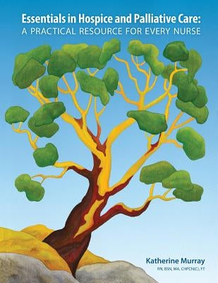 Essentials in Hospice and Palliative Care: A Practical Resource For Every Nurse by Murray, Katherine