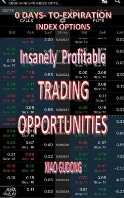 Insanely Profitable Trading Opprtunities: 0-Dte Index Options by Xiao, Gudong