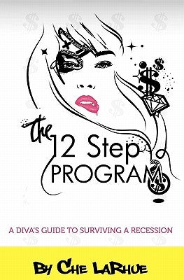 The 12-Step Program: A Diva's Guide to Surviving a Recession by Larhue, Che